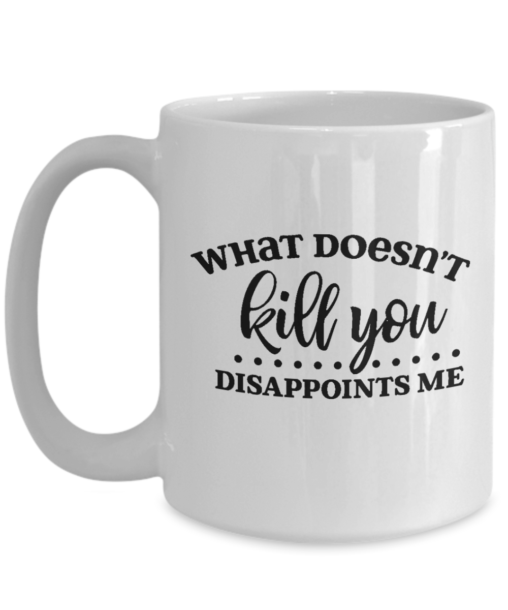 Funny Mug-What doesn't kill you Disappoints Me-Funny Cup