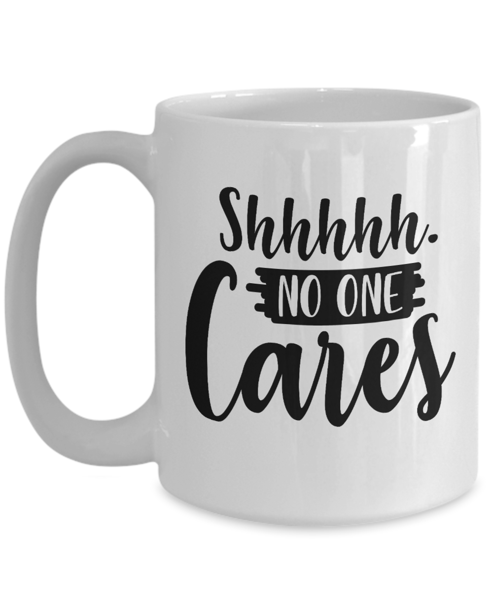 Shhhhh No One Cares-Funny Coffee Cup