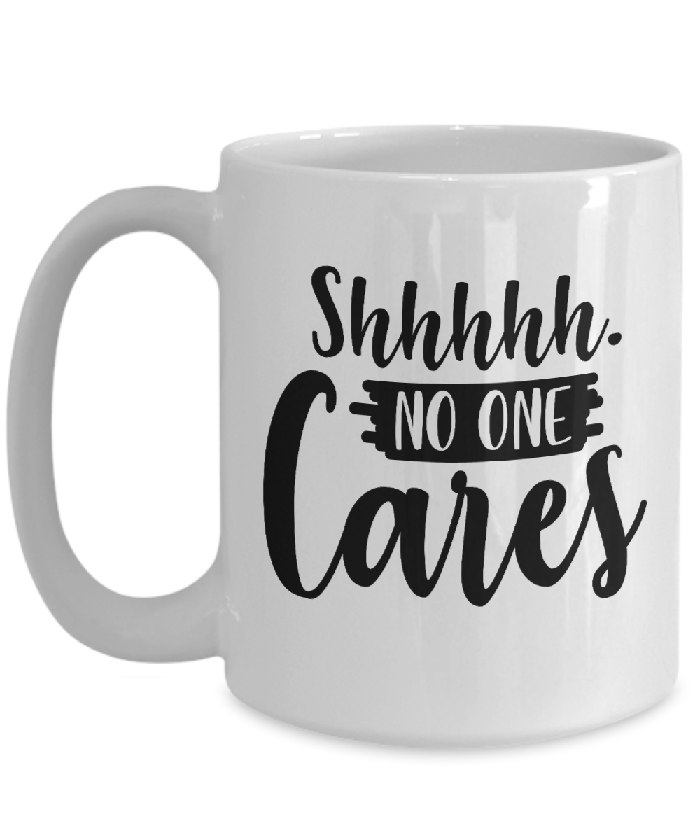 Funny Coffee Mug-Shhhhh No One Cares-Coffee Cup