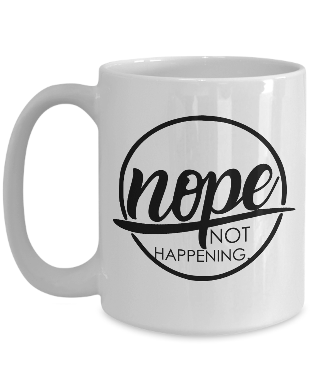 Funny Mug - Nope Not Happening - Coffee Cup